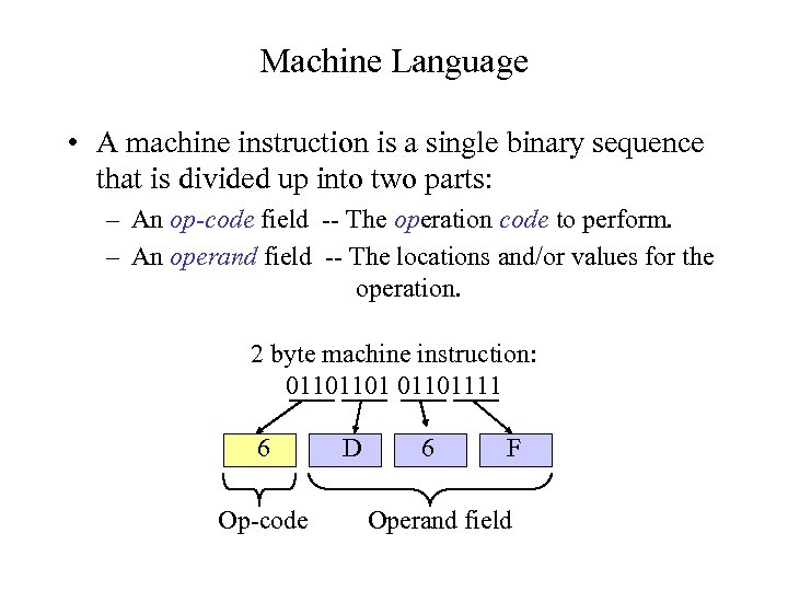 Machine Language • A machine instruction is a single binary sequence that is divided