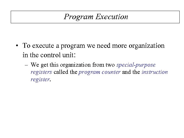 Program Execution • To execute a program we need more organization in the control