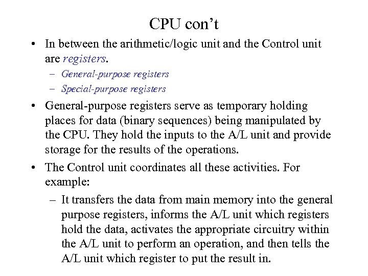 CPU con’t • In between the arithmetic/logic unit and the Control unit are registers.