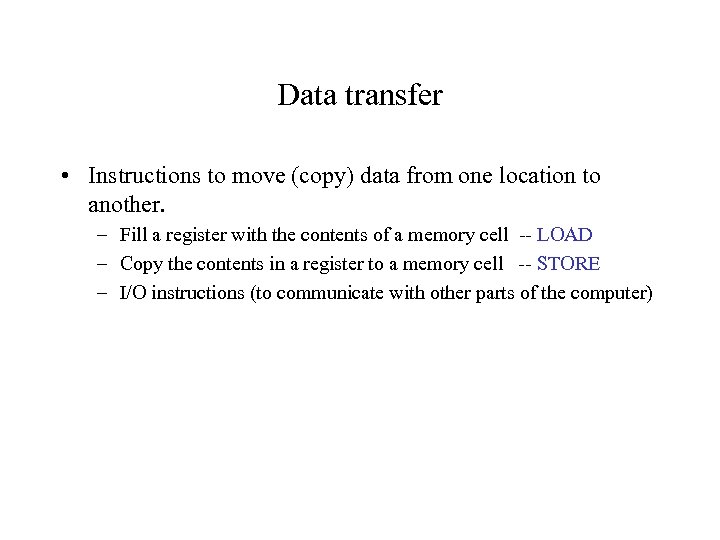 Data transfer • Instructions to move (copy) data from one location to another. –