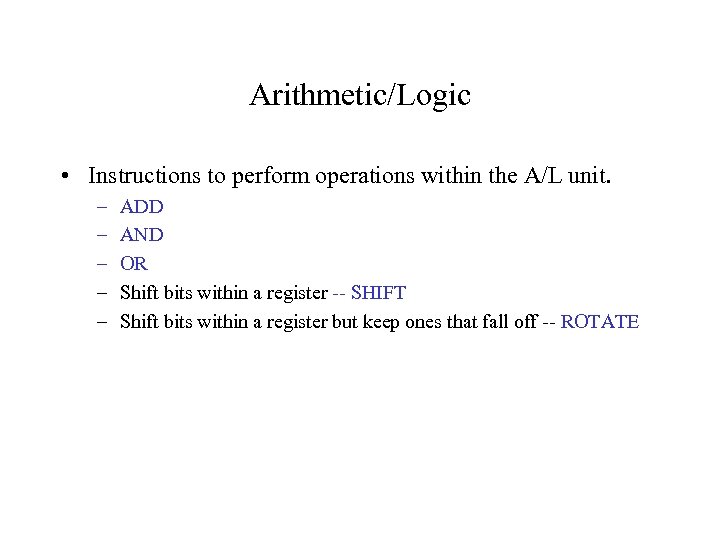 Arithmetic/Logic • Instructions to perform operations within the A/L unit. – – – ADD