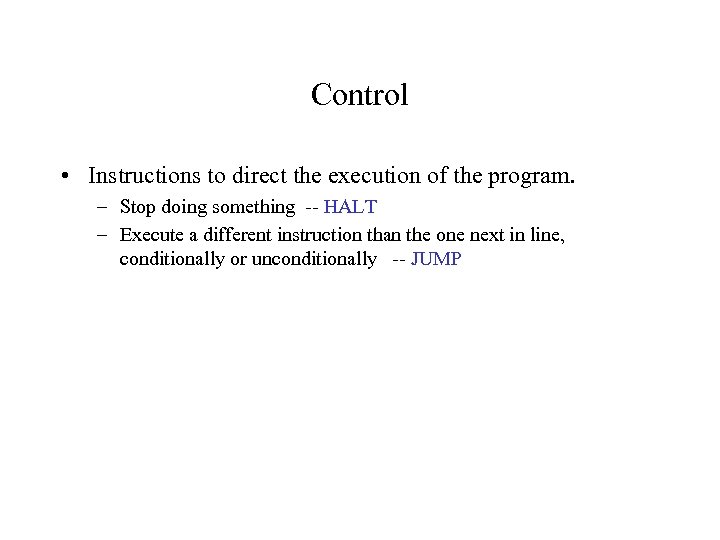 Control • Instructions to direct the execution of the program. – Stop doing something