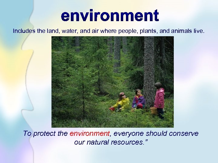 Includes the land, water, and air where people, plants, and animals live. To protect