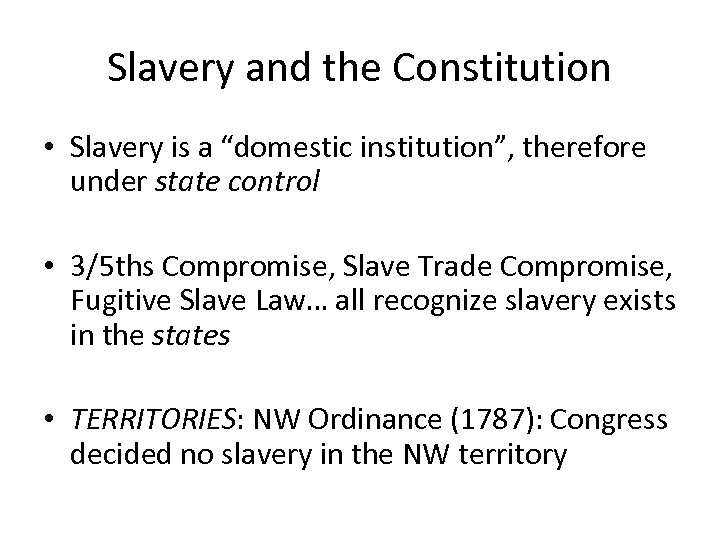Slavery and the Constitution • Slavery is a “domestic institution”, therefore under state control
