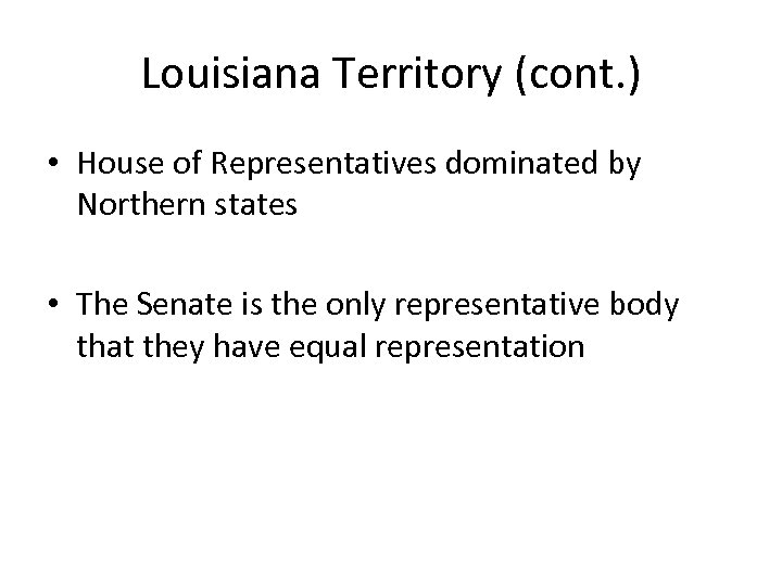 Louisiana Territory (cont. ) • House of Representatives dominated by Northern states • The