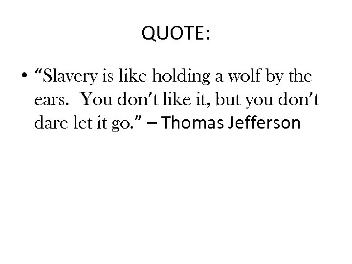 QUOTE: • “Slavery is like holding a wolf by the ears. You don’t like