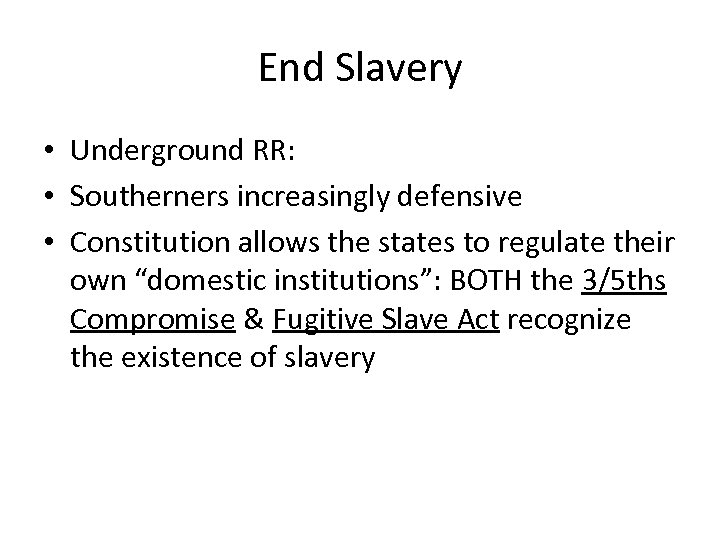 End Slavery • Underground RR: • Southerners increasingly defensive • Constitution allows the states