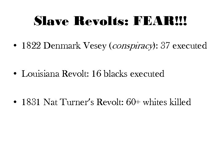 Slave Revolts: FEAR!!! • 1822 Denmark Vesey (conspiracy): 37 executed • Louisiana Revolt: 16