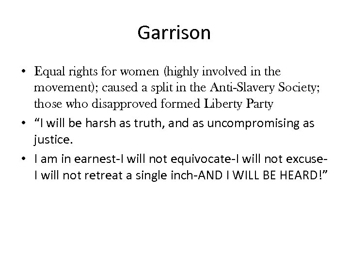Garrison • Equal rights for women (highly involved in the movement); caused a split