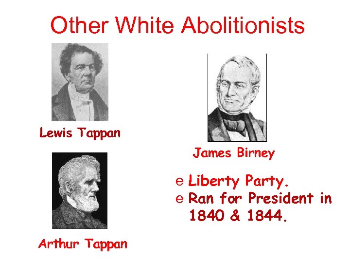 Other White Abolitionists Lewis Tappan James Birney e Liberty Party. e Ran for President