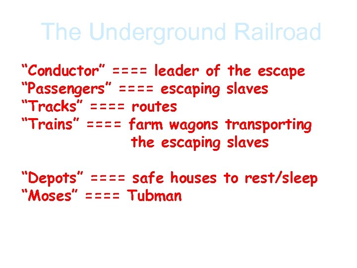 The Underground Railroad “Conductor” ==== leader of the escape “Passengers” ==== escaping slaves “Tracks”