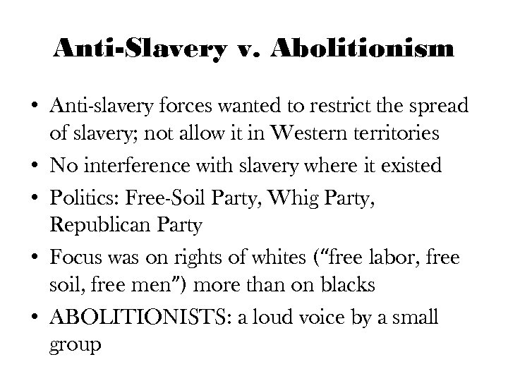Anti-Slavery v. Abolitionism • Anti-slavery forces wanted to restrict the spread of slavery; not