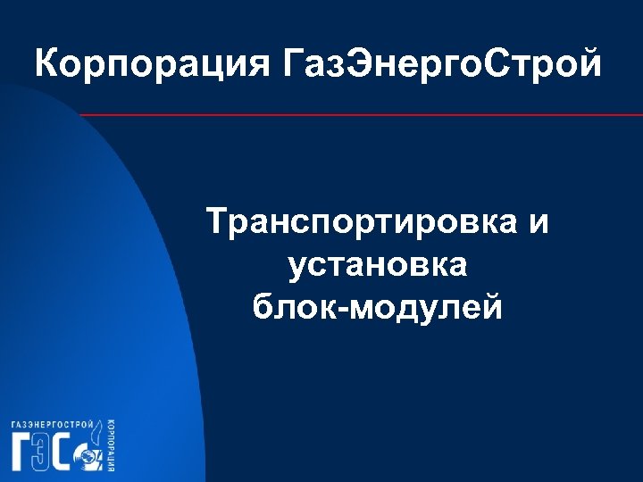 Корпорация Газ. Энерго. Строй Транспортировка и установка блок-модулей 