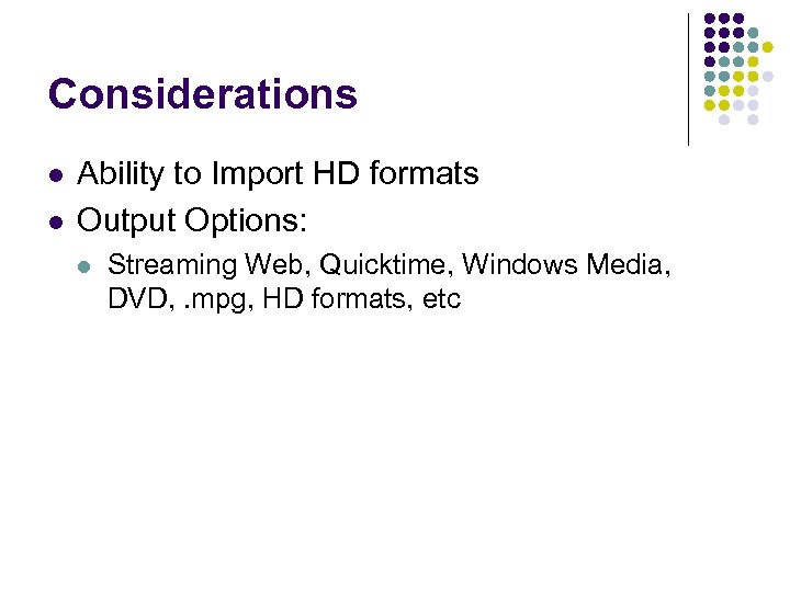 Considerations l l Ability to Import HD formats Output Options: l Streaming Web, Quicktime,