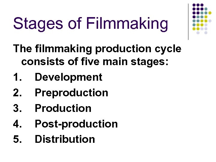 Stages of Filmmaking The filmmaking production cycle consists of five main stages: 1. Development