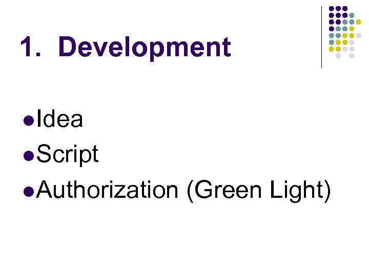 1. Development l Idea l Script l Authorization (Green Light) 