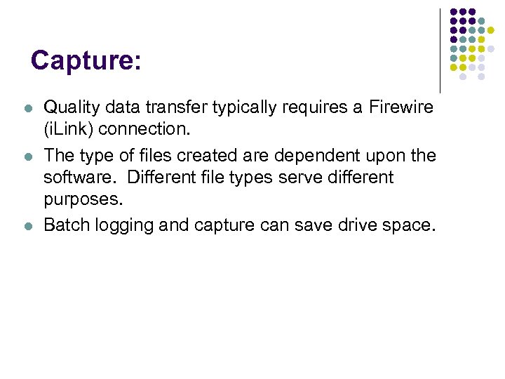 Capture: l l l Quality data transfer typically requires a Firewire (i. Link) connection.