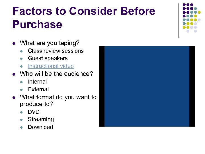 Factors to Consider Before Purchase l What are you taping? l l Who will