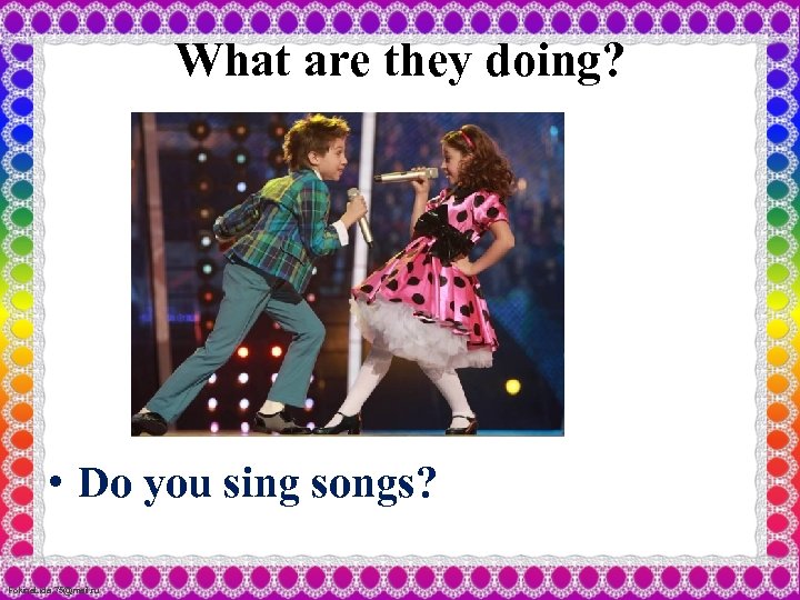 What are they doing? • Do you sing songs? Fokina. Lida. 75@mail. ru 
