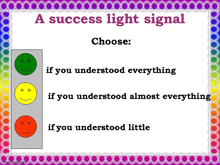 A success light signal Choose: if you understood everything if you understood almost everything