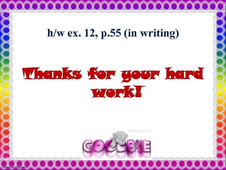h/w ex. 12, p. 55 (in writing) Thanks for your hard work! Fokina. Lida.