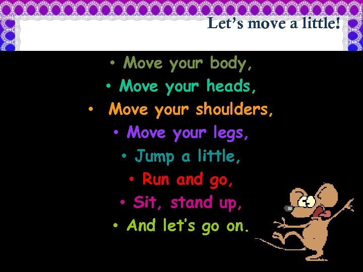 Let’s move a little! • Move your body, • Move your heads, • Move