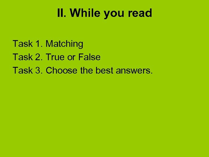 II. While you read Task 1. Matching Task 2. True or False Task 3.