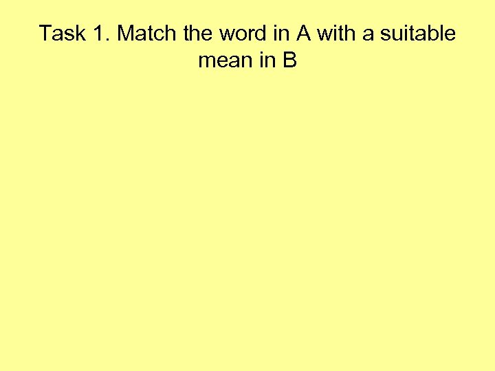 Task 1. Match the word in A with a suitable mean in B 