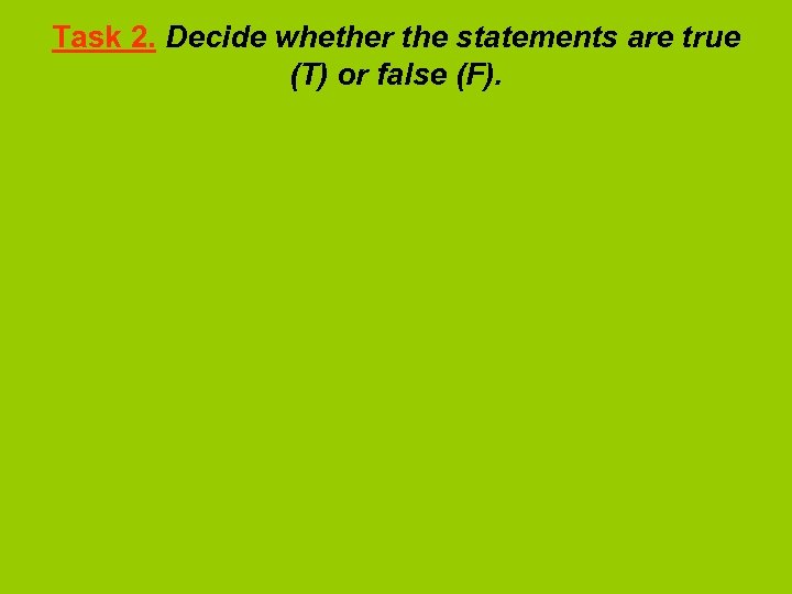Task 2. Decide whether the statements are true (T) or false (F). 