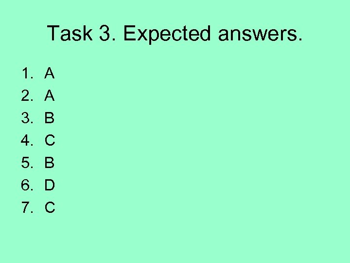 Task 3. Expected answers. 1. 2. 3. 4. 5. 6. 7. A A B