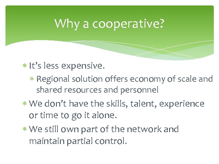 Why a cooperative? It’s less expensive. Regional solution offers economy of scale and shared