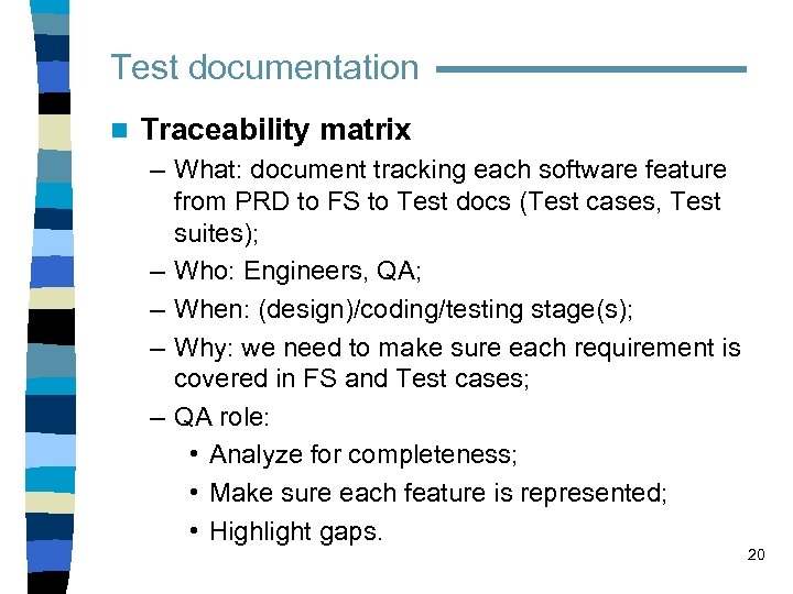 Test documentation n Traceability matrix – What: document tracking each software feature from PRD