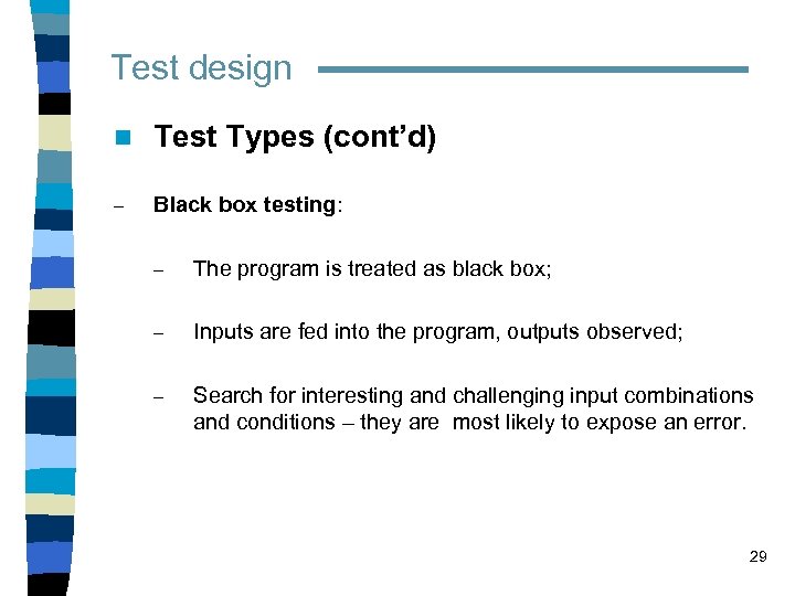 Test design n Test Types (cont’d) – Black box testing: – The program is