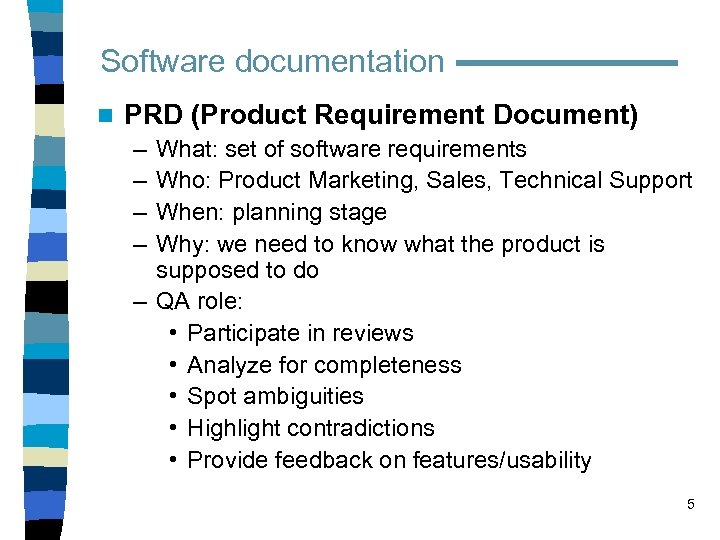 Software documentation n PRD (Product Requirement Document) – – What: set of software requirements