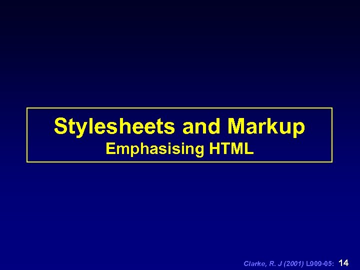 Stylesheets and Markup Emphasising HTML Clarke, R. J (2001) L 909 -05: 14 