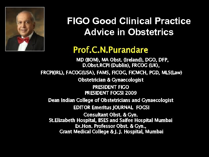 FIGO Good Clinical Practice Advice in Obstetrics Prof. C. N. Purandare MD (BOM), MA