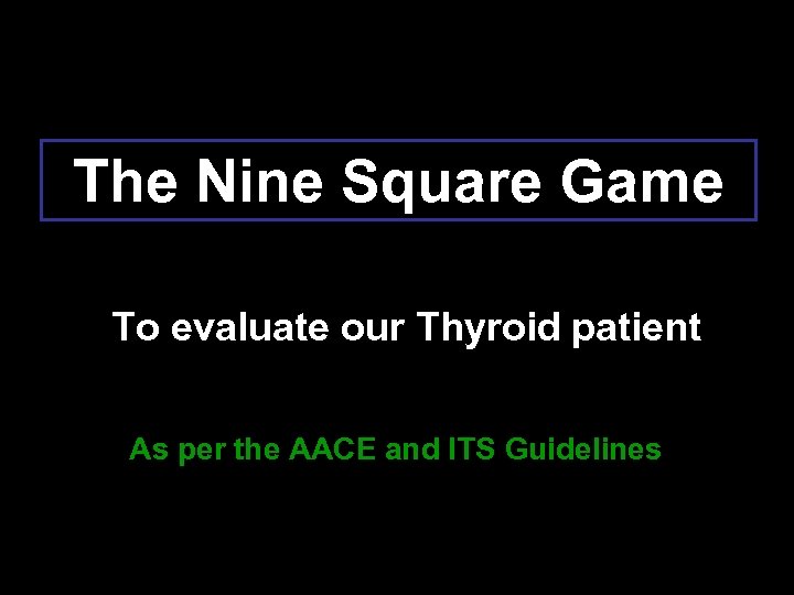 The Nine Square Game To evaluate our Thyroid patient As per the AACE and