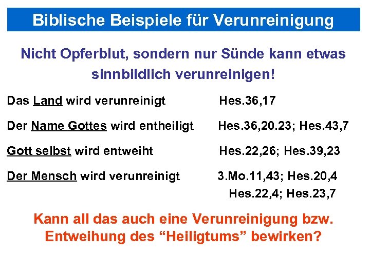 Biblische Beispiele für Verunreinigung Nicht Opferblut, sondern nur Sünde kann etwas sinnbildlich verunreinigen! Das