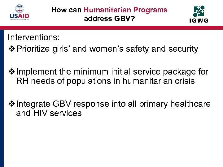 How can Humanitarian Programs address GBV? Interventions: v Prioritize girls’ and women’s safety and