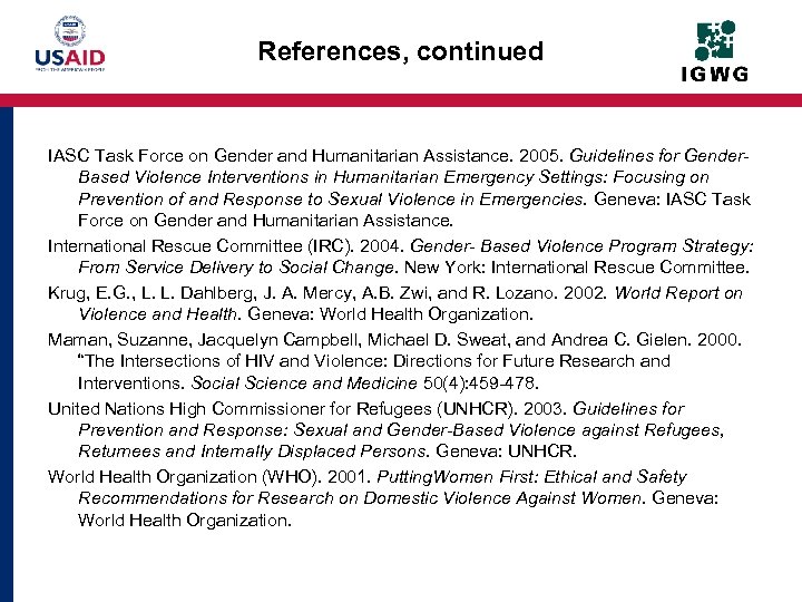 References, continued IASC Task Force on Gender and Humanitarian Assistance. 2005. Guidelines for Gender.