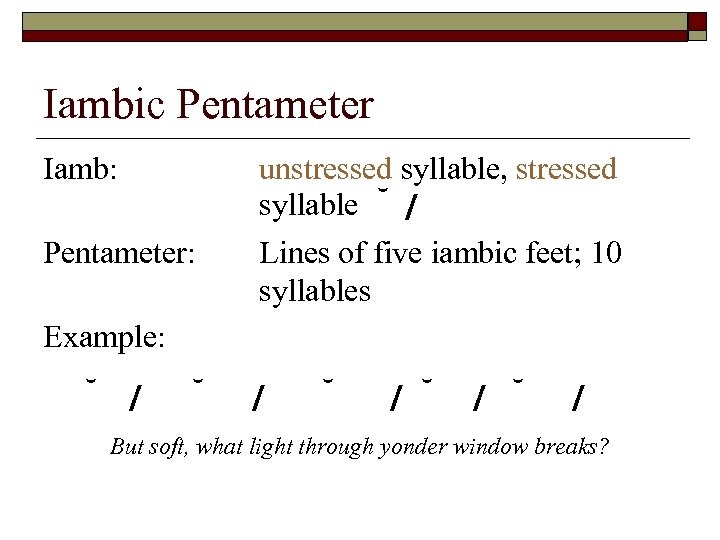 Iambic Pentameter Iamb: Pentameter: unstressed syllable, stressed syllable ˘ / Lines of five iambic