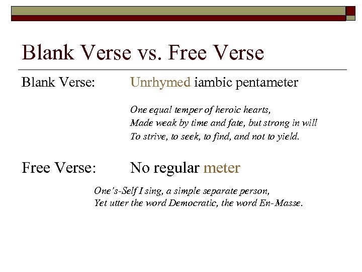 Blank Verse vs. Free Verse Blank Verse: Unrhymed iambic pentameter One equal temper of