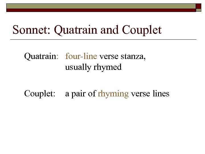 Sonnet: Quatrain and Couplet Quatrain: four-line verse stanza, usually rhymed Couplet: a pair of