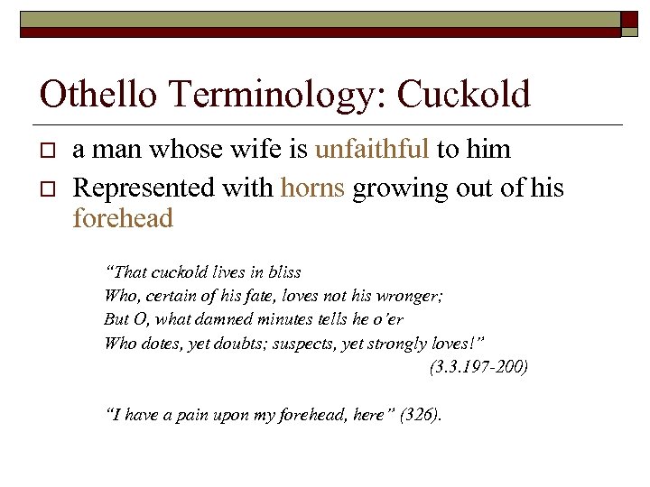 Othello Terminology: Cuckold o o a man whose wife is unfaithful to him Represented