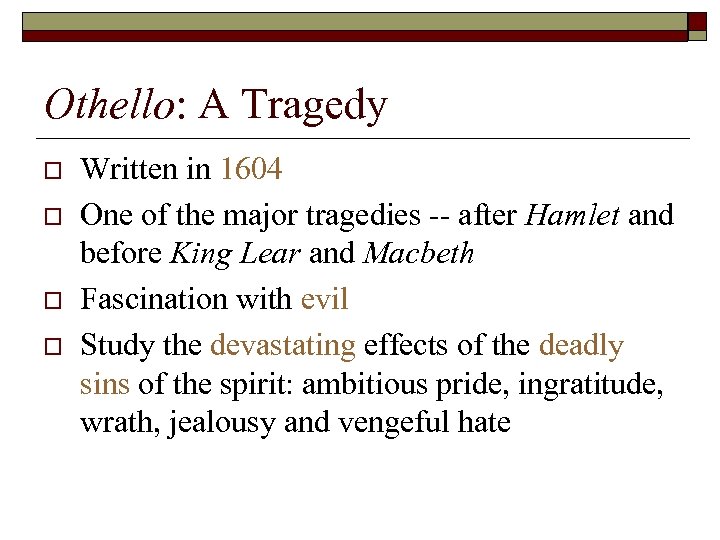 Othello: A Tragedy o o Written in 1604 One of the major tragedies --