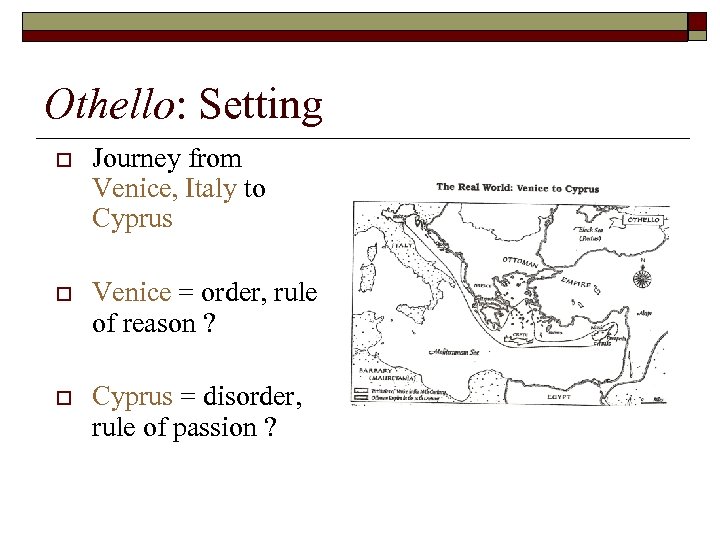 Othello: Setting o Journey from Venice, Italy to Cyprus o Venice = order, rule