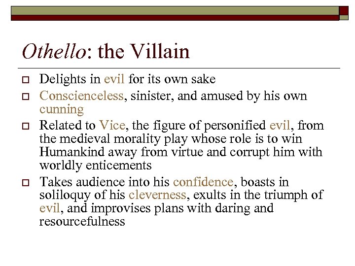 Othello: the Villain o o Delights in evil for its own sake Conscienceless, sinister,