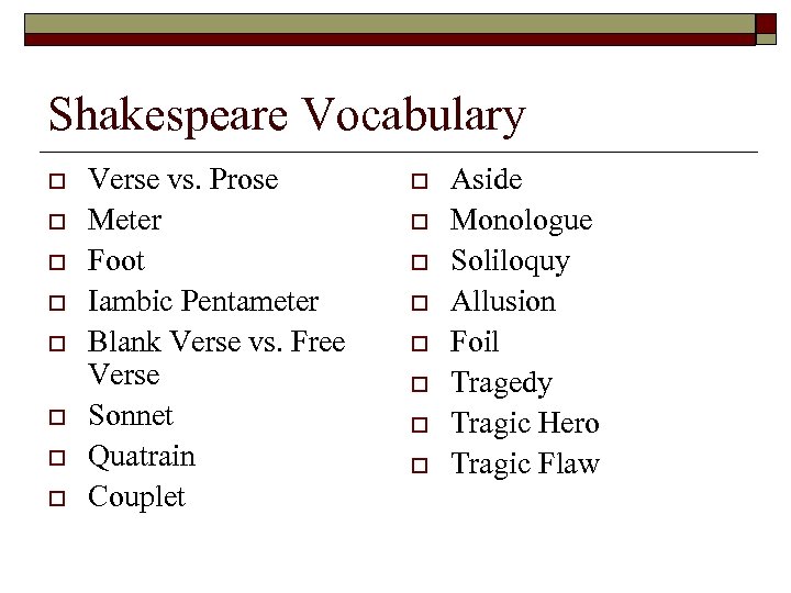 Shakespeare Vocabulary o o o o Verse vs. Prose Meter Foot Iambic Pentameter Blank