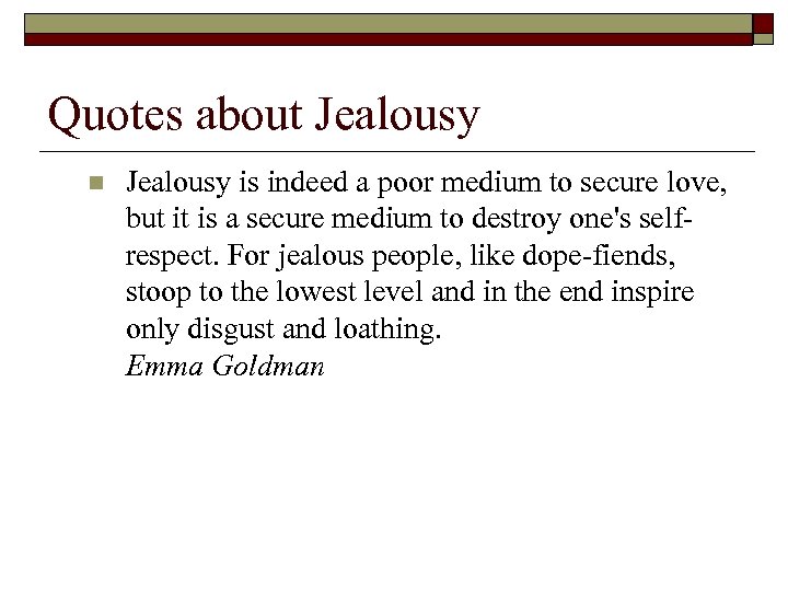 Quotes about Jealousy n Jealousy is indeed a poor medium to secure love, but