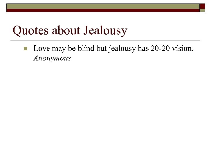 Quotes about Jealousy n Love may be blind but jealousy has 20 -20 vision.